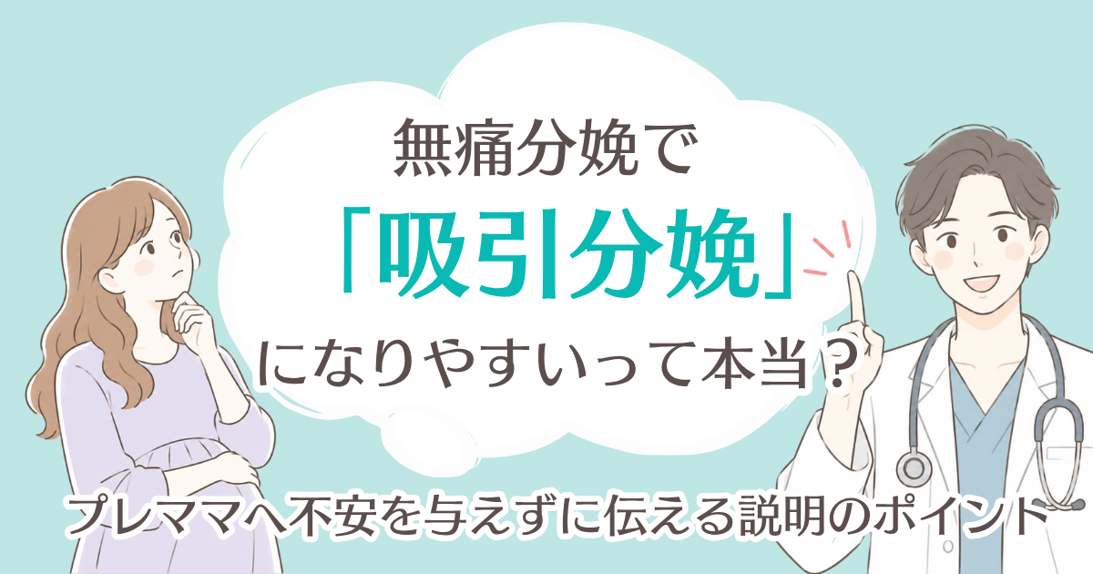 無痛分娩を選択した妊婦さんやご家族から、「無痛分娩にすると吸引分娩になりやすいって聞いたのですが、大丈夫でしょうか？」「赤ちゃんに負担がかかりませんか？」といった質問を受けることは少なくありません。 実際に、無痛分娩では自然分娩と比較して吸引分娩や鉗子分娩といった有痛性回旋異常や分娩第2期の遅延に伴う産科的介入（回旋・遂娩の補助）の頻度がやや高くなることが知られています。 しかし、これは「無痛分娩がトラブルを引き起こしている」という意味ではありません。医療従事者がママと赤ちゃんの状態をリアルタイムでアセスメントし、お産を安全にゴールへ導くための「前向きで適切な医療アシスト」が行われている結果でもあります。 この記事では、無痛分娩で吸引分娩が必要になりやすい医学的メカニズムと、現場で行われている安全管理、そして患者さんやプレママへ不安を与えずに正しく伝えるための説明のポイントについて、医療従事者の視点からわかりやすく解説します。 💡 この記事のポイント 無痛分娩で吸引分娩が増える3つの医学的・生理的メカニズム 吸引分娩は「トラブル」ではなく、母子を守るための「安全装置」である理由 現場で行われているリアルタイムのアセスメントと安全管理のフロー プレママの不安を和らげる説明・コミュニケーションの3つのコツ なぜ無痛分娩で「吸引分娩」が増えるのか？医学的なメカニズム 無痛分娩で吸引分娩などの回旋・遂娩補助（器械分娩）の割合が増加する背景には、硬膜外麻酔がお母さんの生理機能や陣痛の伝達に与えるいくつかの影響が関係しています。 主な要因は以下の3つです。 主な要因 解剖学的・生理学的な影響 お産への結果 ① 腹圧（いきみ）のコントロールの変化 痛みが和らぐことで、骨盤底筋群や会陰部の感覚が鈍くなり、排便感に近い押し出される感覚が弱まる。 陣痛の波に合わせて効率的に力を入れるタイミングを掴みにくくなり、分娩第2期（全開大〜娩出）が長引きやすくなる。 ② 骨盤底筋群の弛緩と回旋への影響 局所麻酔薬の影響により、骨盤底の筋肉（肛門挙筋群など）のトーン（緊張度）が緩む。 赤ちゃんの頭を自然に回転させるための適度な抵抗が失われ、回旋が途中で止まったり斜めのまま下降（回旋異常）しやすくなる。 ③ 内因性オキシトシンの分泌変化 痛みの刺激が減ることで、脳から自前で分泌される陣痛促進ホルモン（オキシトシン）が緩やかになる。 子宮収縮（陣痛の強さや頻度）が自然に弱まり、お産の進みがゆったりになる。 これらの要因が複合的に合わさることで、子宮口が全開大した後のお産の進みが緩やかになり、医療陣が「ここでお母さんの力だけに頼るよりも、少し引き出してあげるアシスト（吸引分娩）を入れた方が安全だ」と判断する場面が増えるのです。 吸引分娩はトラブルではない。赤ちゃんとお母さんを守る安全装置 患者さんの中には「吸引分娩になった＝自分のお産がうまくいかなかった」「無痛分娩を選んだせいで赤ちゃんに余計な負担をかけてしまった」と自分を責めてしまう方がいます。しかし、臨床の現場において吸引分娩は決して失敗やトラブルの結果ではなく、お産を安全にフィニッシュさせるための「前向きな安全装置」です。 分娩第2期が長引くと、お母さんだけでなく赤ちゃんにも生理的な負担がかかり始めます。 赤ちゃんへの影響： 子宮が何度も強く収縮し、狭い骨盤を通る際、胎盤への血流は一時的に低下します。お産の時間が長くなれば酸素予備能（持ちこたえる力）が削られ、胎児心音の低下（遅延一息減速など）のリスクが高まります。 お母さんへの影響： 長時間強い腹圧をかけ続けることは著しい体力の消耗につながり、疲弊によってさらにいきめなくなる悪循環に陥ります。 このような状態になる前に、あるいは兆候が見られた段階で、産科医や助産師は吸引カップを赤ちゃんの頭部に装着し、陣痛の波に合わせてお母さんのいきみを誘導しながら、優しく誘導・牽引（引いてあげること）を行います。 臨床における視点： 吸引分娩とは「自力で産めないから無理やり引っ張り出す」ためのものではなく、「赤ちゃんが酸素不足で苦しくなる前に、そしてお母さんが疲れ果てる前に、安全にゴールテープを切らせてあげるためのアシスト」です。 この「予防的・安全確保のための介入」という視点を共有しておくことが、医療者側にとっても、患者さんにとっても非常に重要になります。 現場で行われている安全管理と「吸引分娩」に至るアセスメント 医療現場では、厳格な基準と手順で吸引分娩への移行をアセスメントしています。子宮口全開大以降、医療チーム（産科医、麻酔科医、助産師、看護師）は常に以下の要素をリアルタイムで観察・評価しています。 胎児心音モニタリング（分娩監視装置：CTG） 赤ちゃんの心拍パターンに異常（徐脈や遅延一息減速など）がないか、酸素不足のサインが出ていないかを常時観察します。 赤ちゃんの下降度と頭部の向き（Stationと回旋状態） 赤ちゃんの頭が骨盤のどの高さまで降りてきているか、顔の向きが正しく回旋しているかを内診や分娩用エコーで確認します。吸引分娩を行うためには、赤ちゃんの頭が骨盤の十分低い位置まで降りてきていることが必須条件です。 子宮収縮（陣痛）の強さと頻度 陣痛が弱まっている場合は、まず陣痛促進剤の微調整を行い、効果的な陣痛を再構築します。 お母さんの疲労度と意思疎通 お母さんの意識がハッキリしているか、呼びかけに対して適切なタイミングでいきむことができるかをアセスメントします。 これらの評価を踏まえ、「促進剤の調整を行ってもあと一歩のところで降りてこない」「赤ちゃんの心拍に負担のサインが見られる」と判断された場合に、吸引分娩が準備されます。 実施時は、カップの装着位置（屈曲点）の正確な確認、吸引圧の厳格な上限設定、牽引回数の制限（原則3回程度の陣痛の波で娩出できない場合は帝王切開等へ切り替える規程）など、各施設で厳格な安全プロトコルに基づいた操作が行われています。 医療従事者が知っておきたい「プレママへの説明」とコミュニケーションのコツ 無痛分娩の導入時や妊婦健診の段階で、吸引分娩についてどのように説明しておくかは、産後の患者満足度やトラブル防止（インフォームド・コンセント）において極めて重要です。 ① 言葉選びの工夫：「吸引分娩」を「お産のアシスト・サポート」と言い換える 事前に「吸引分娩になるかもしれません」とだけ伝えると、妊婦さんは「怖い手術をされるのではないか」と恐怖を感じてしまいます。 説明の際は、「無痛分娩では痛みが和らぐぶん、最後のあとひと押しを専用の柔らかいカップで優しく手伝ってあげることがあります。これはお母さんと赤ちゃんが一番安全にゴールするための前向きなアシストですよ」と伝えましょう。 ② 「無痛」と「無感覚」の違いを事前に理解してもらう 「麻酔をかければ完全無症状で、寝ている間に勝手に産まれる」と思っている患者さんも一定数存在します。 「無痛分娩はお腹の強い痛みをブロックしますが、赤ちゃんが降りてくる押される感覚やお腹の張りは少し残ります。その感覚に合わせて一緒に息を合わせることでスムーズに進みますよ」と、事前に正しいイメージを持ってもらうことが大切です。 ③ 赤ちゃんの頭の形（頭部血腫や頭形変化）についての事前フォロー 吸引分娩で生まれた赤ちゃんは、頭の頂点が一時的に伸びたり、少し赤みや腫れができたりすることがあります。 これを見てショックを受けるお母さんも多いため、「吸引のカップを使うと、赤ちゃんの頭が一時的に伸びたように見えたり、かるいタンコブができたりすることがあります。でもこれは数日から数週間で自然に元に戻る一時的なものなので安心してくださいね」と、分娩前から伝えておくことが心理的な安全性につながります。 まとめ：正しく知り、正しく伝えることで「安心な無痛分娩」へ 無痛分娩において吸引分娩の頻度が上昇することは、医学的・解剖学的なメカニズムに基づいた自然な現象であり、決して「無痛分娩の欠陥」ではありません。 痛みをしっかり和らげながら、必要な場面で適切な医療介入（陣痛促進剤の投与や吸引分娩）を組み合わせることで、お母さんの体力を温存し、赤ちゃんの安全を最優先にしたお産を達成することができるのです。 医療従事者側に求められるのは以下の3点です。 麻酔による生理的変化（陣痛・骨盤底筋・腹圧への影響）を的確にアセスメントすること チーム全体で赤ちゃんのサインを早期に察知し、適切なタイミングで安全に手技を実施すること 患者さんに対して「なぜその処置が必要なのか」を前向きかつ安心できる言葉で事前に伝えること 「痛みを我慢しないお産」と「必要な医療アシスト」は、お母さんと赤ちゃんを危険から守るための両輪です。医療者が根拠に基づいた適切なケアと分かりやすいコミュニケーションを提供することで、妊婦さんは安心して無痛分娩に臨み、前向きな気持ちで赤ちゃんを迎えることができるようになります。